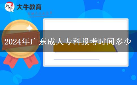 2024年廣東成人?？茍?bào)考時(shí)間多少