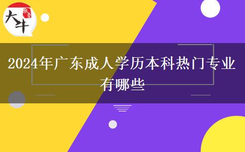 2024年廣東成人學(xué)歷本科熱門專業(yè)有哪些