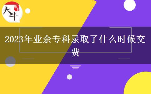 2023年業(yè)余?？其浫×耸裁磿r候交費