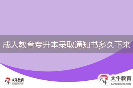 成人教育專(zhuān)升本錄取通知書(shū)多久下來(lái)