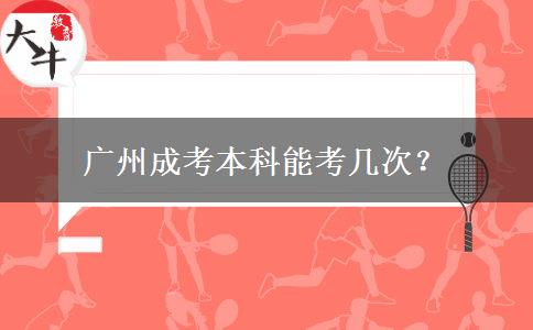 廣州成考本科能考幾次？
