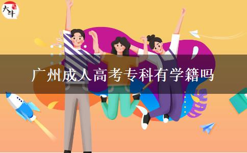 廣州成人高考?？朴袑W(xué)籍嗎