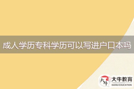 成人學(xué)歷?？茖W(xué)歷可以寫進戶口本嗎
