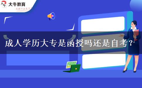成人學(xué)歷大專是函授嗎還是自考？