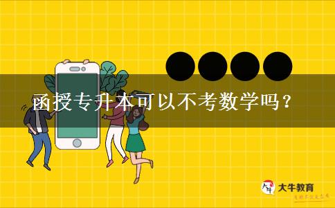 函授專升本可以不考數(shù)學(xué)嗎？