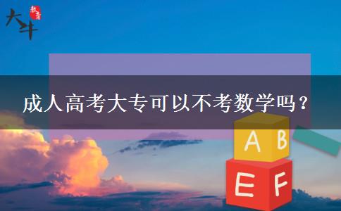 成人高考大?？梢圆豢紨?shù)學(xué)嗎？