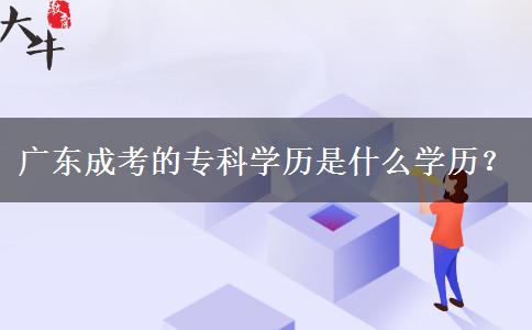 廣東成考的專科學(xué)歷是什么學(xué)歷？