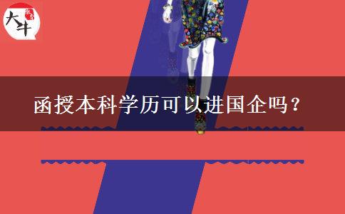 函授本科學(xué)歷可以進(jìn)國(guó)企嗎？