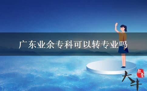 廣東業(yè)余?？瓶梢赞D專業(yè)嗎
