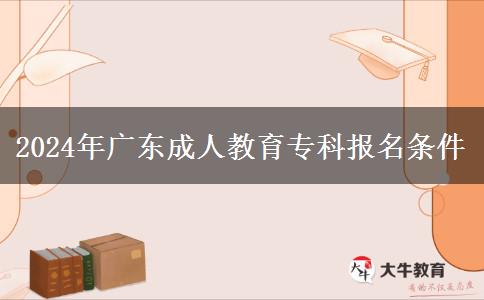 2024年廣東成人教育?？茍竺麠l件