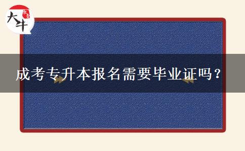 成考專升本報名需要畢業(yè)證嗎？