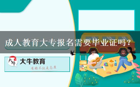 成人教育大專(zhuān)報(bào)名需要畢業(yè)證嗎？