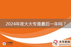 2024年夜大大專是最后一年嗎？