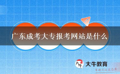 廣東成考大專報考網(wǎng)站是什么