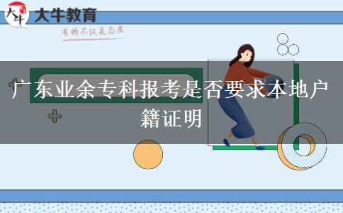 廣東業(yè)余?？茍?bào)考是否要求本地戶籍證明