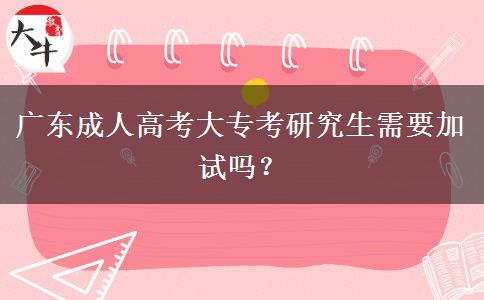 廣東成人高考大?？佳芯可枰釉噯幔? title=