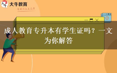 成人教育專升本有學(xué)生證嗎？