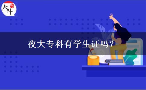 夜大?？朴袑W(xué)生證嗎？