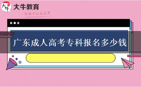 廣東成人高考專(zhuān)科報(bào)名多少錢(qián)