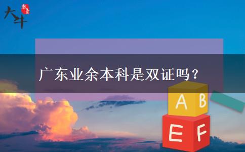廣東業(yè)余本科是雙證嗎？