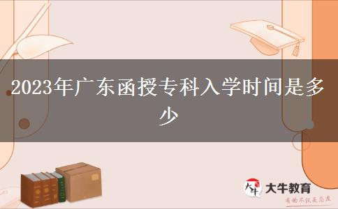2023年廣東函授?？迫雽W(xué)時(shí)間是多少
