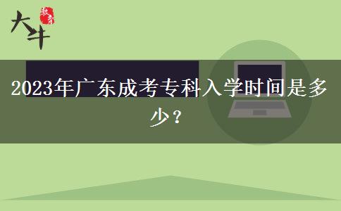 2023年廣東成考?？迫雽W(xué)時間是多少？
