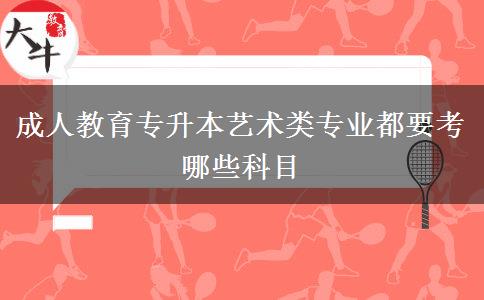 成人教育專升本藝術類專業(yè)都要考哪些科目