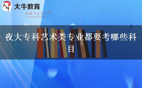 夜大?？扑囆g(shù)類專業(yè)都要考哪些科目