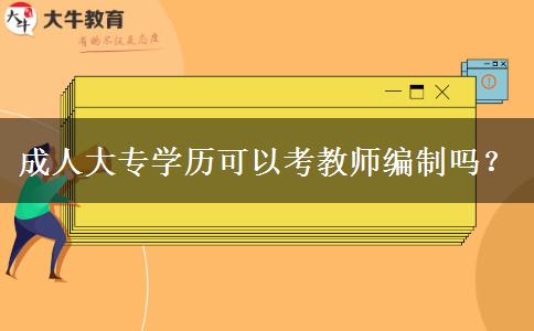 成人大專學(xué)歷可以考教師編制嗎？