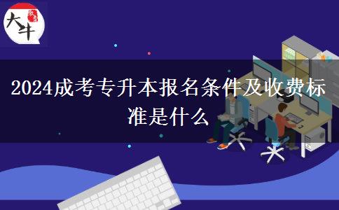 2024成考專升本報名條件及收費標準是什么