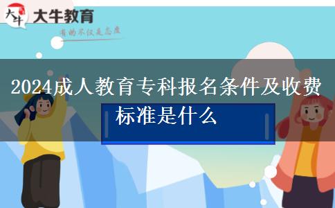 2024成人教育?？茍竺麠l件及收費標準是什么