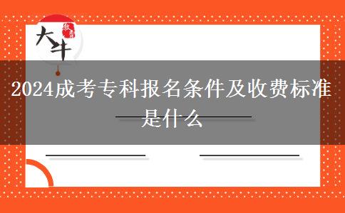 2024成考?？茍?bào)名條件及收費(fèi)標(biāo)準(zhǔn)是什么
