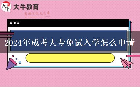 2024年成考大專免試入學(xué)怎么申請(qǐng)
