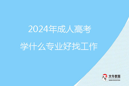 2024年成人高考學(xué)什么專業(yè)好找工作？