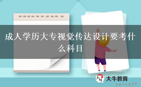 成人學(xué)歷大專視覺傳達(dá)設(shè)計要考什么科目
