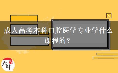 成人高考本科口腔醫(yī)學(xué)專業(yè)學(xué)什么課程的？