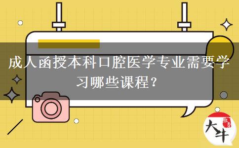 成人函授本科口腔醫(yī)學(xué)專(zhuān)業(yè)需要學(xué)習(xí)哪些課程？