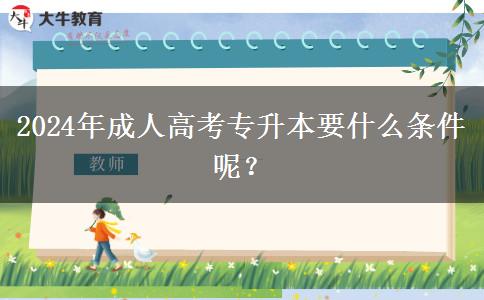 2024年成人高考專升本要什么條件呢？