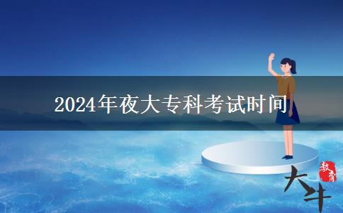 2024年夜大?？瓶荚嚂r(shí)間