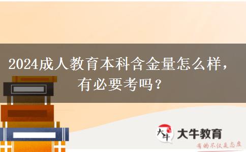 2024成人教育本科含金量怎么樣，有必要考嗎？
