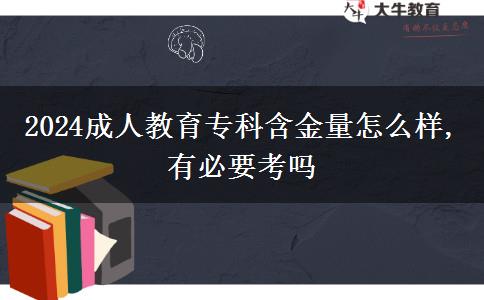 2024成人教育?？坪鹆吭趺礃?有必要考嗎