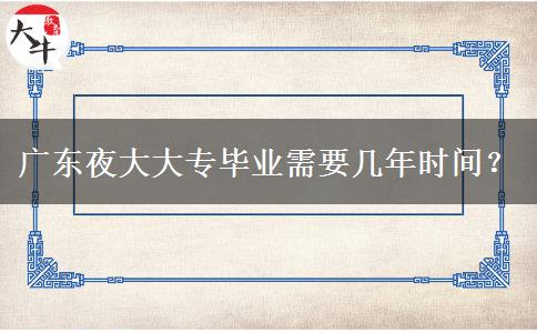廣東夜大大專畢業(yè)需要幾年時間？