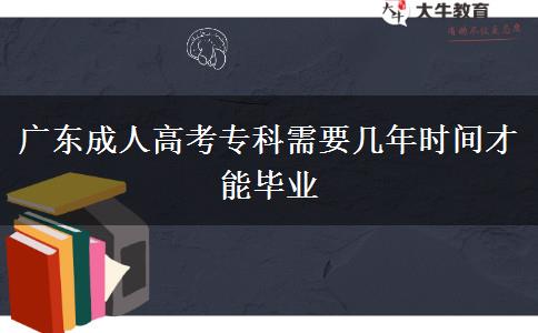 廣東成人高考?？菩枰獛啄陼r間才能畢業(yè)