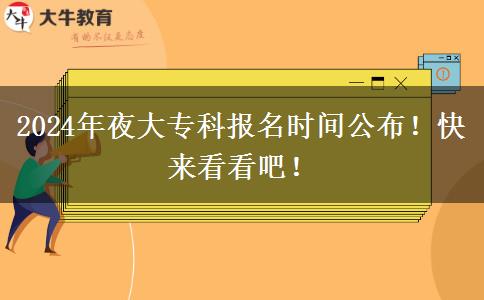 2024年夜大專科報(bào)名時(shí)間公布！快來看看吧！