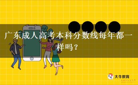 廣東成人高考本科分?jǐn)?shù)線每年都一樣嗎？