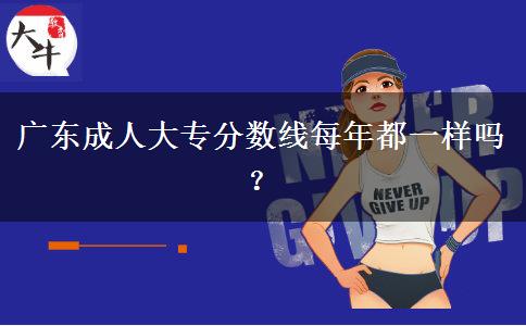 廣東成人大專分?jǐn)?shù)線每年都一樣嗎？