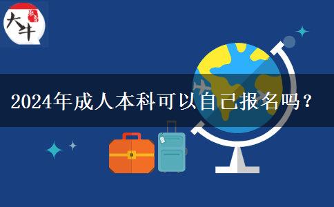2024年成人本科可以自己報名嗎？