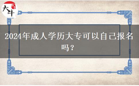 2024年成人學(xué)歷大?？梢宰约簣?bào)名嗎？