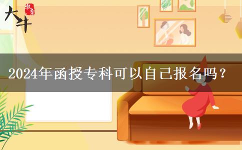 2024年函授?？瓶梢宰约簣竺麊?？