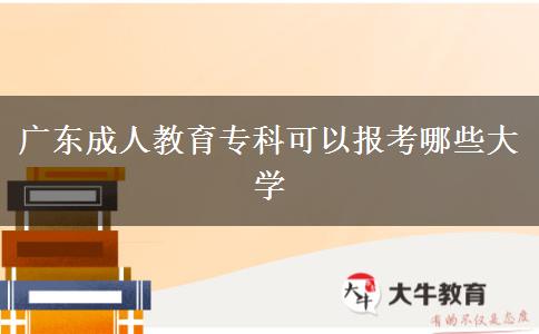 廣東成人教育專科可以報(bào)考哪些大學(xué)